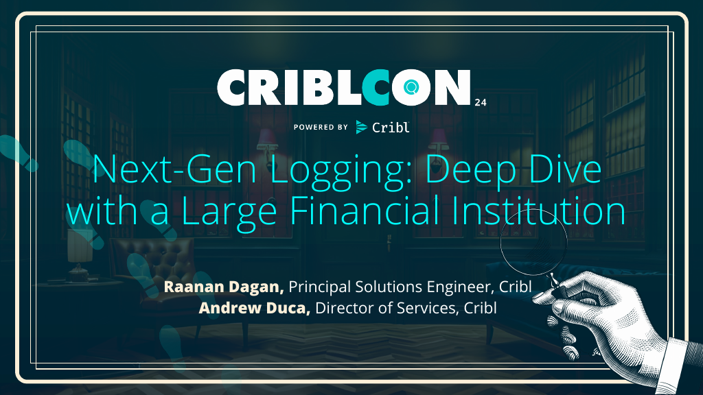 CriblCon 2024 - Next-Gen Logging: Deep Dive with a Large Financial ...