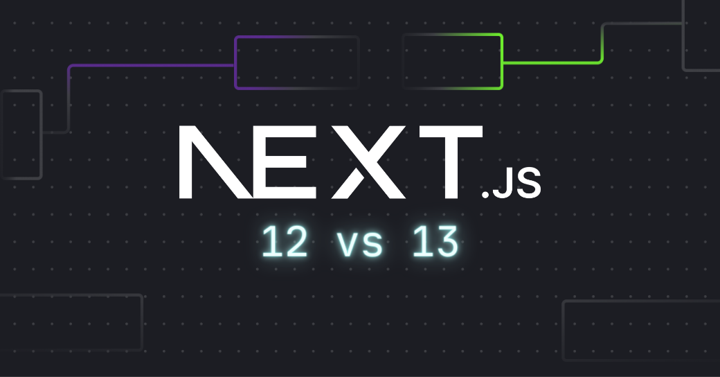 Next.js 12 Vs Next.js 13: What’s The Difference?