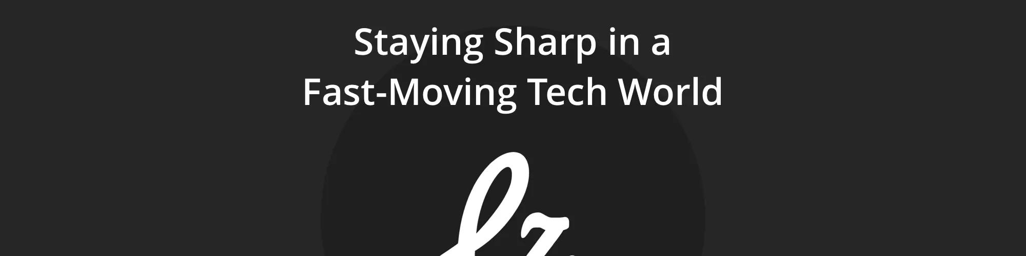 Staying Sharp in a Fast-Moving Tech World