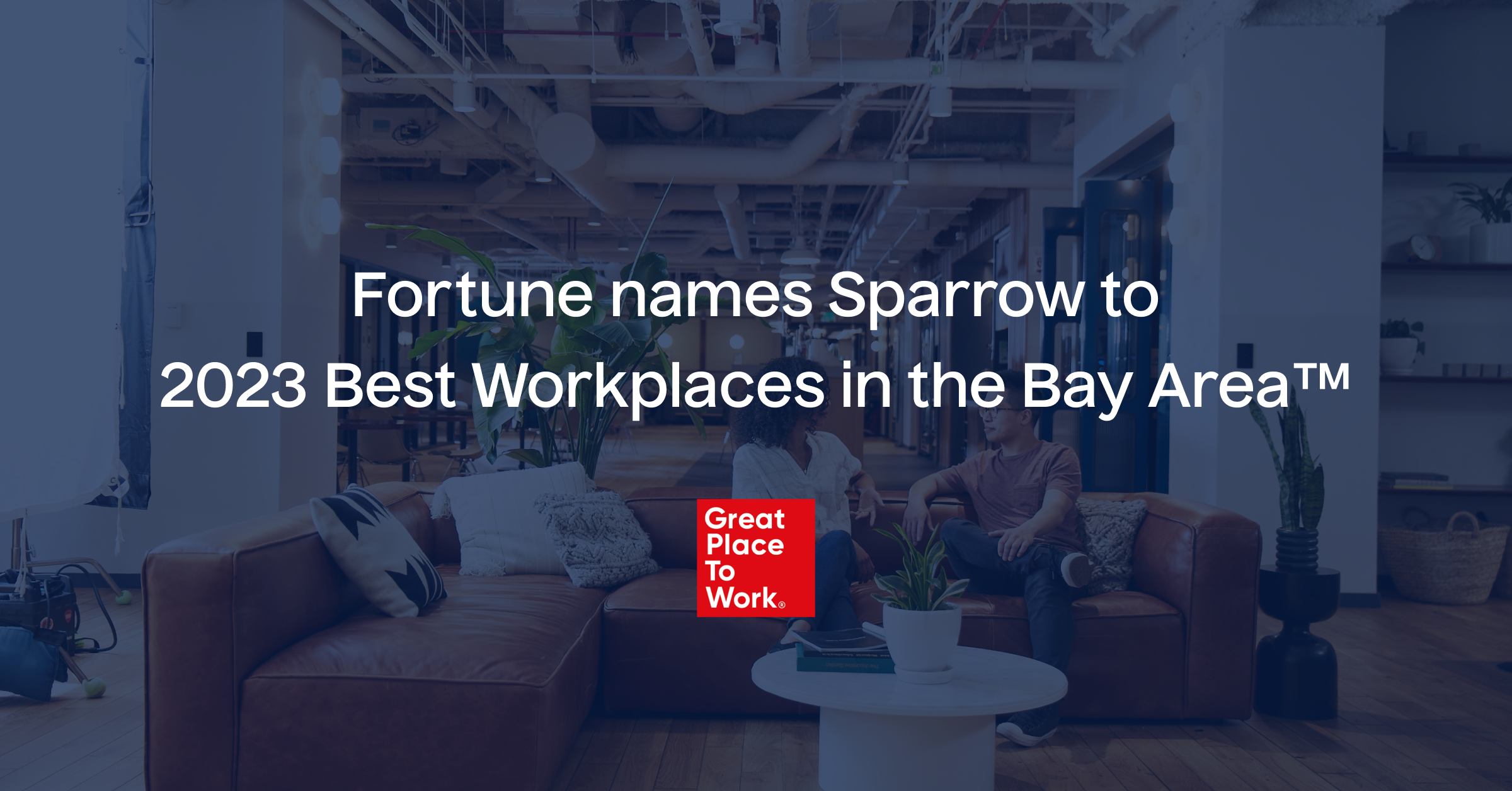Great Place To Work® and Fortune magazine have honored Sparrow as one of this year’s Best Workplaces in the Bay Area.