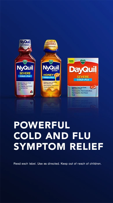 Vicks NyQuil Severe Cold & Flu bottle, Vicks NyQuil Severe Honey Cold & Flu bottle, and DayQuil Severe Cold & Flu LiquiCaps a package, next to "POWERFUL COLD AND FLU SYMPTOM RELIEF" texts and claims.