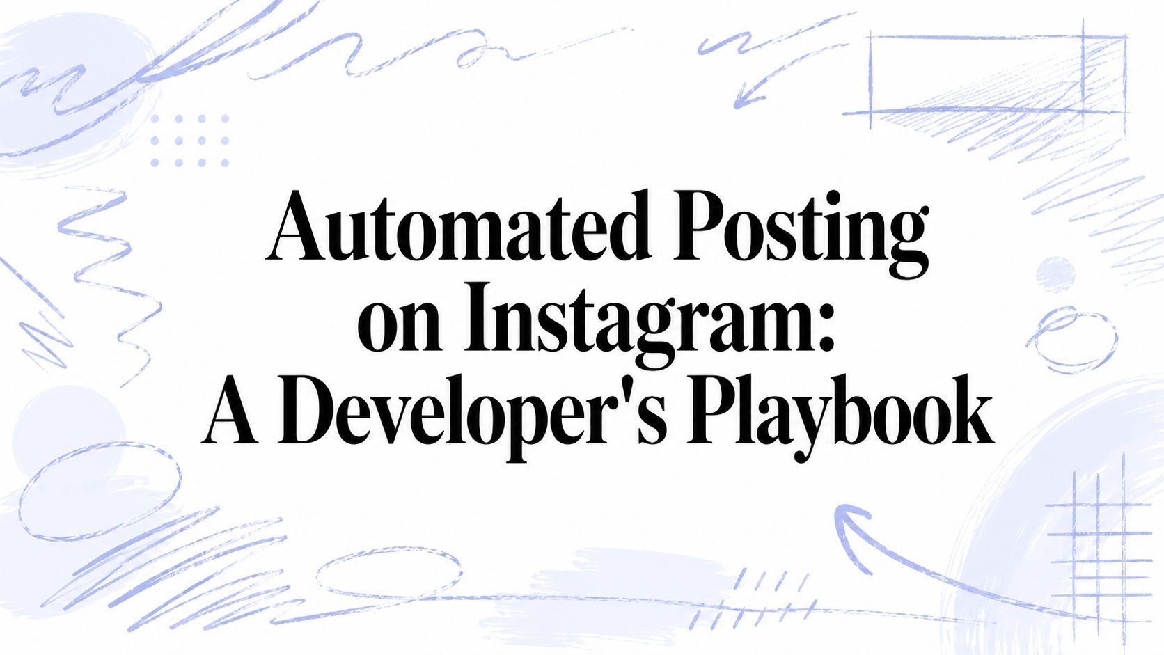 Automated Posting on Instagram: A Developer's Playbook