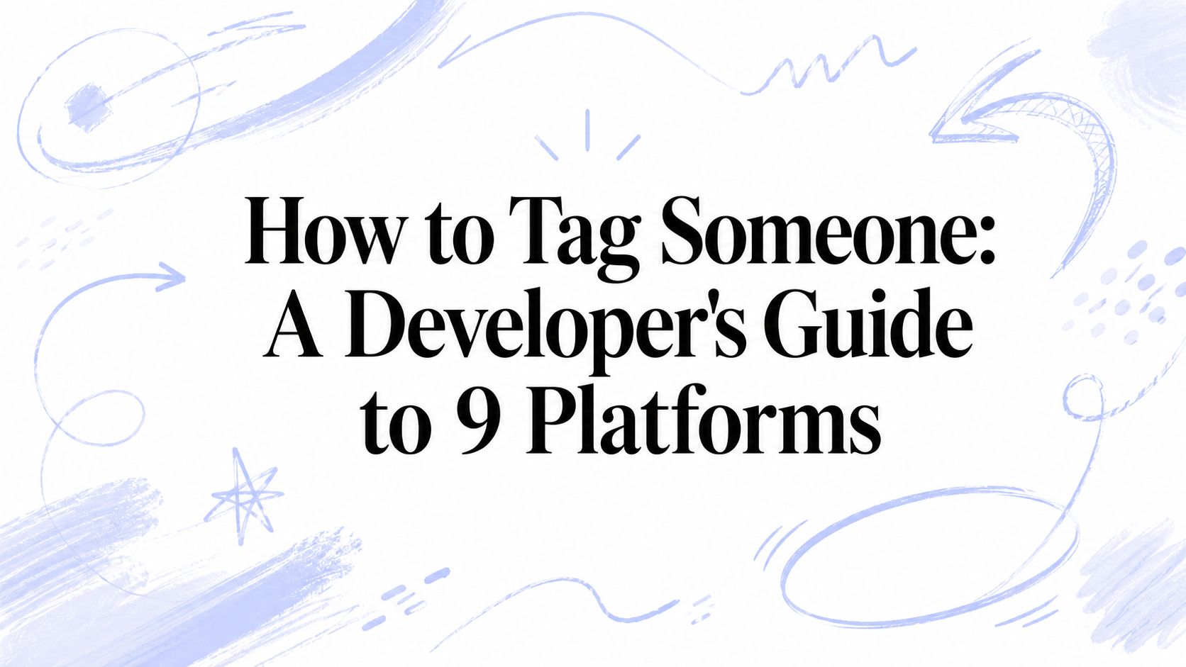How to Tag Someone: A Developer's Guide to 9 Platforms