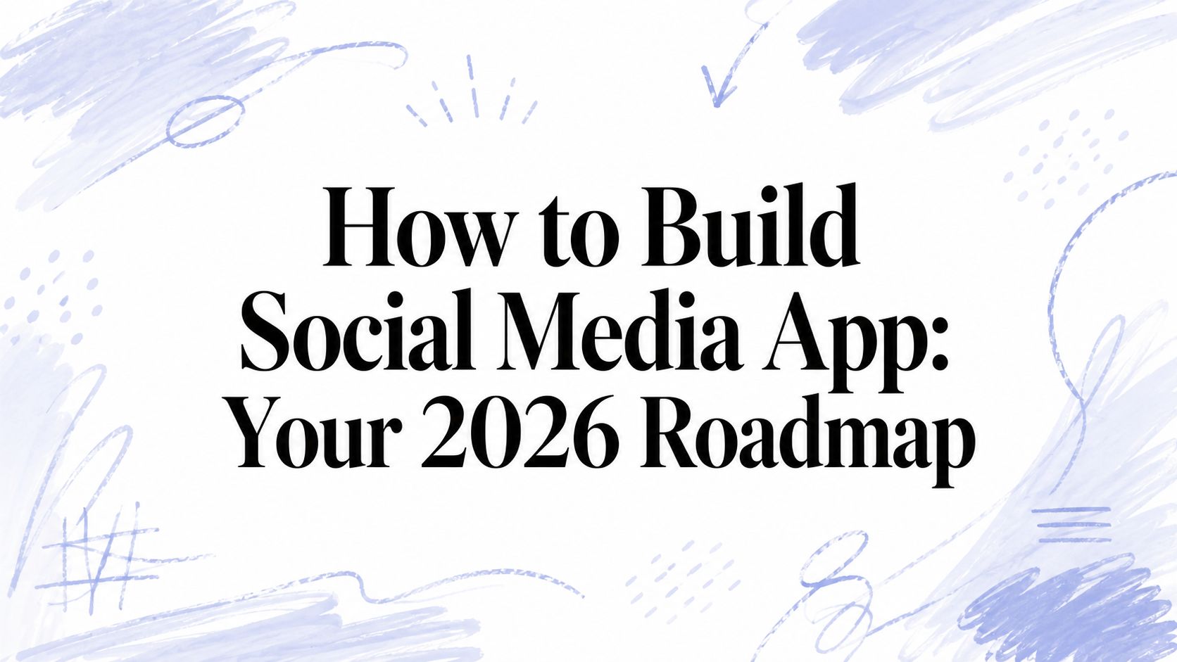 How to Build Social Media App: Your 2026 Roadmap