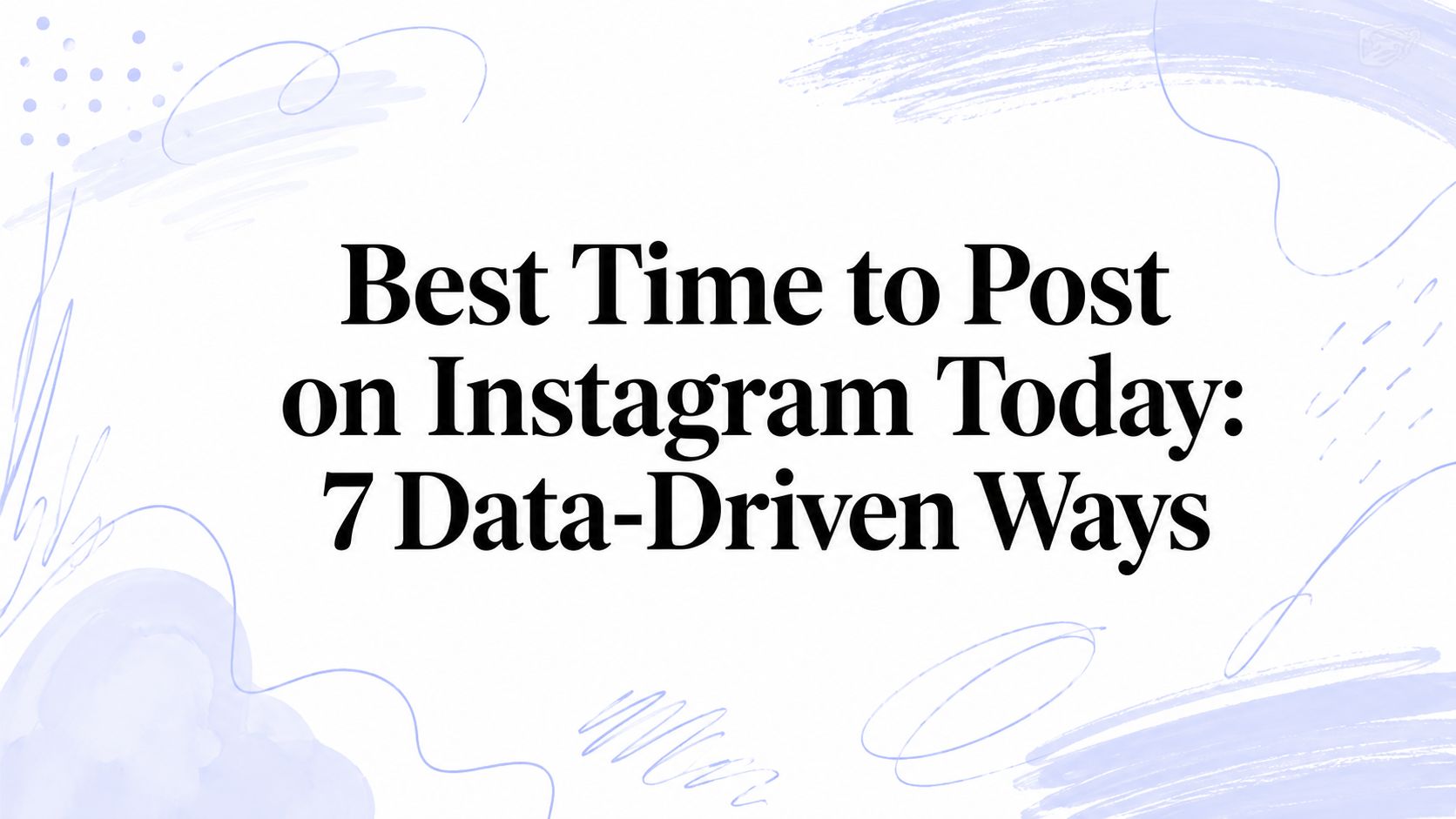 Best Time to Post on Instagram Today: 7 Data-Driven Ways