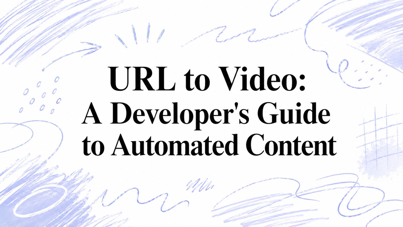 URL to Video: A Developer's Guide to Automated Content