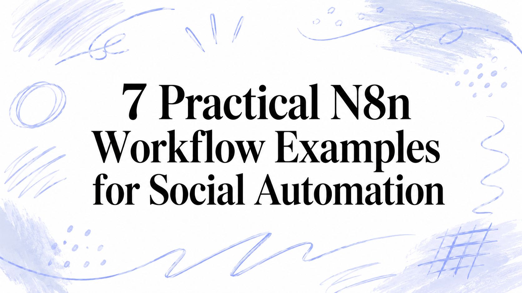7 Practical N8n Workflow Examples for Social Automation