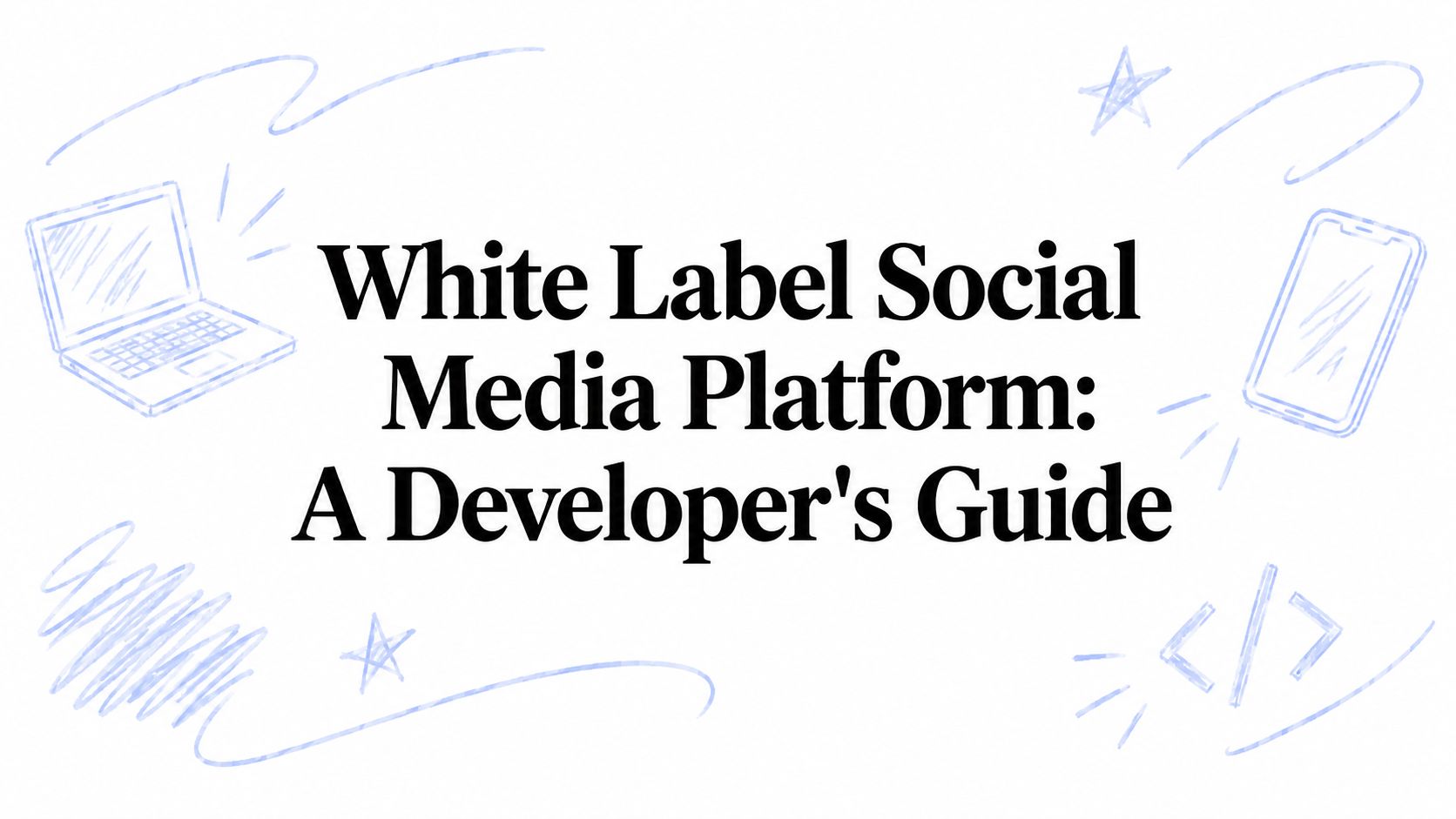 White Label Social Media Platform: A Developer's Guide