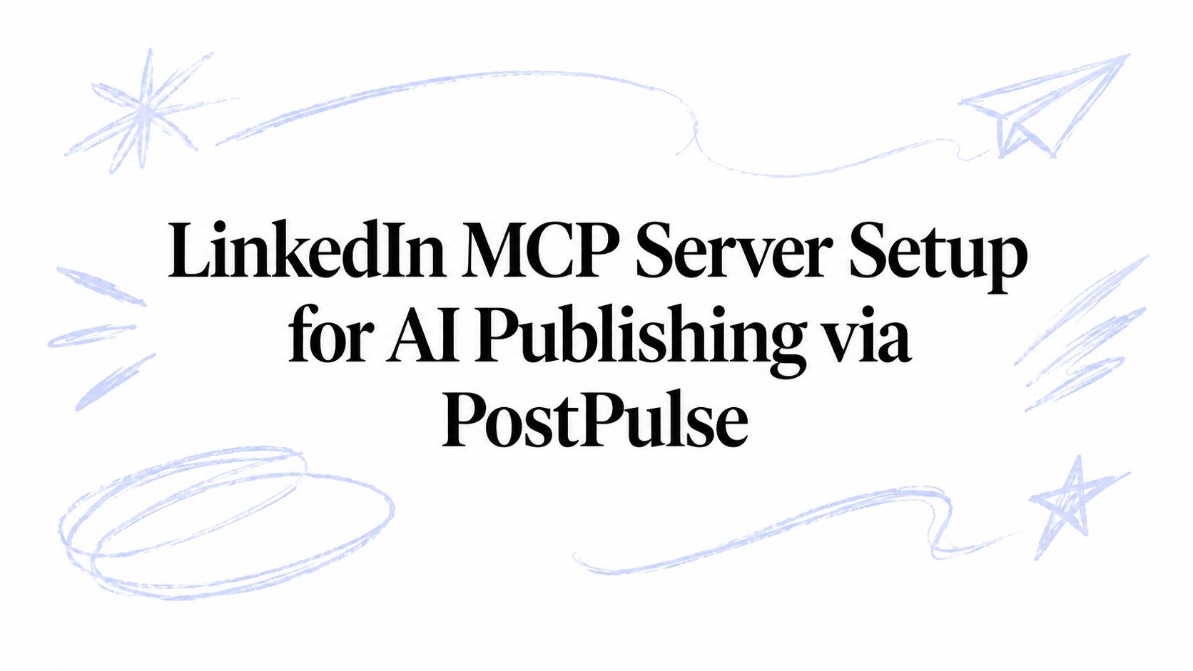 LinkedIn MCP Server Setup for AI Publishing via PostPulse