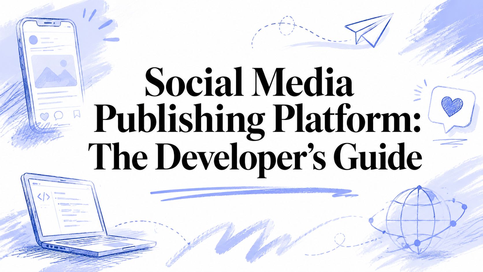 Social Media Publishing Platform: The Developer's Guide