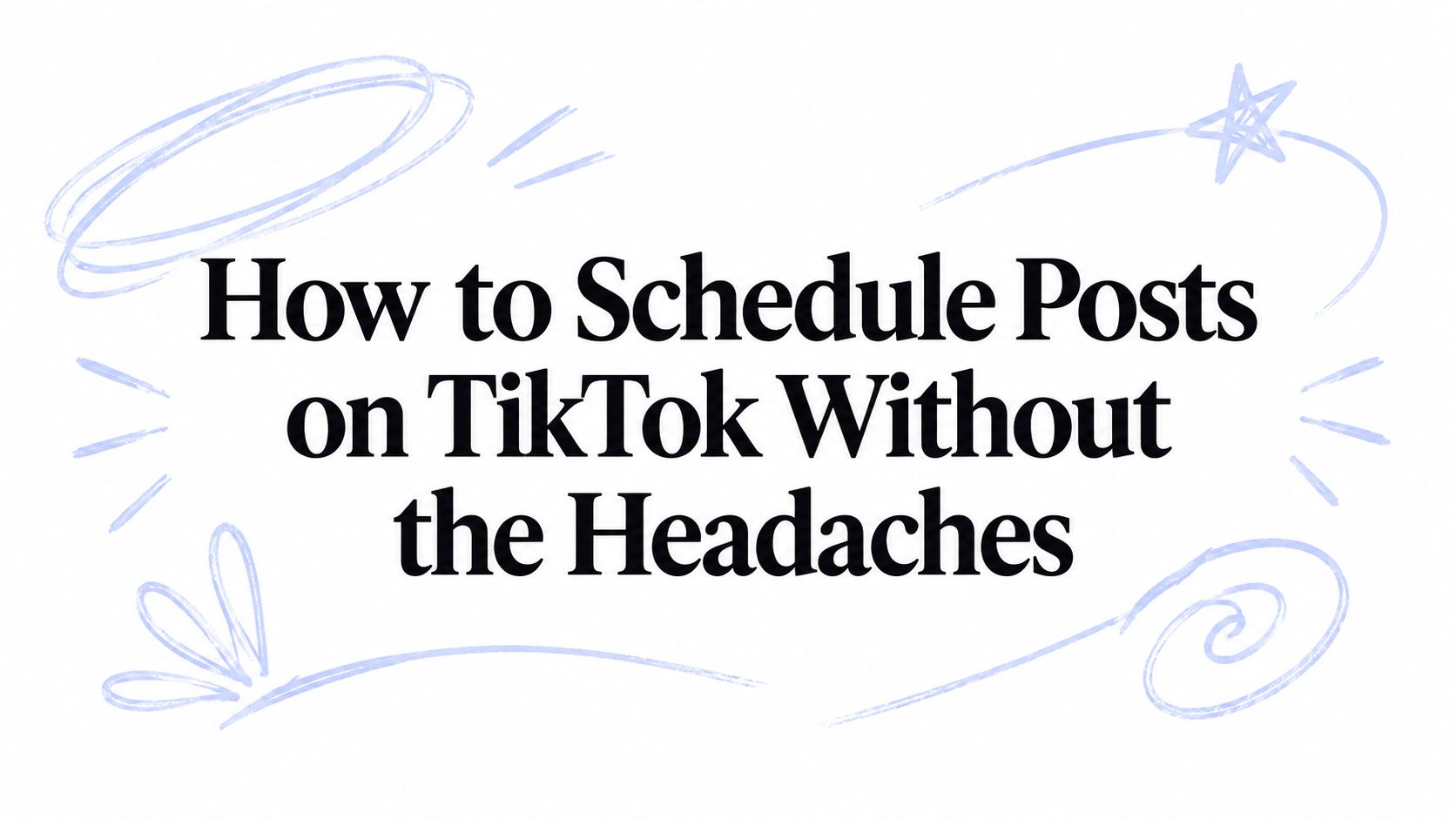 How to Schedule Posts on TikTok Without the Headaches
