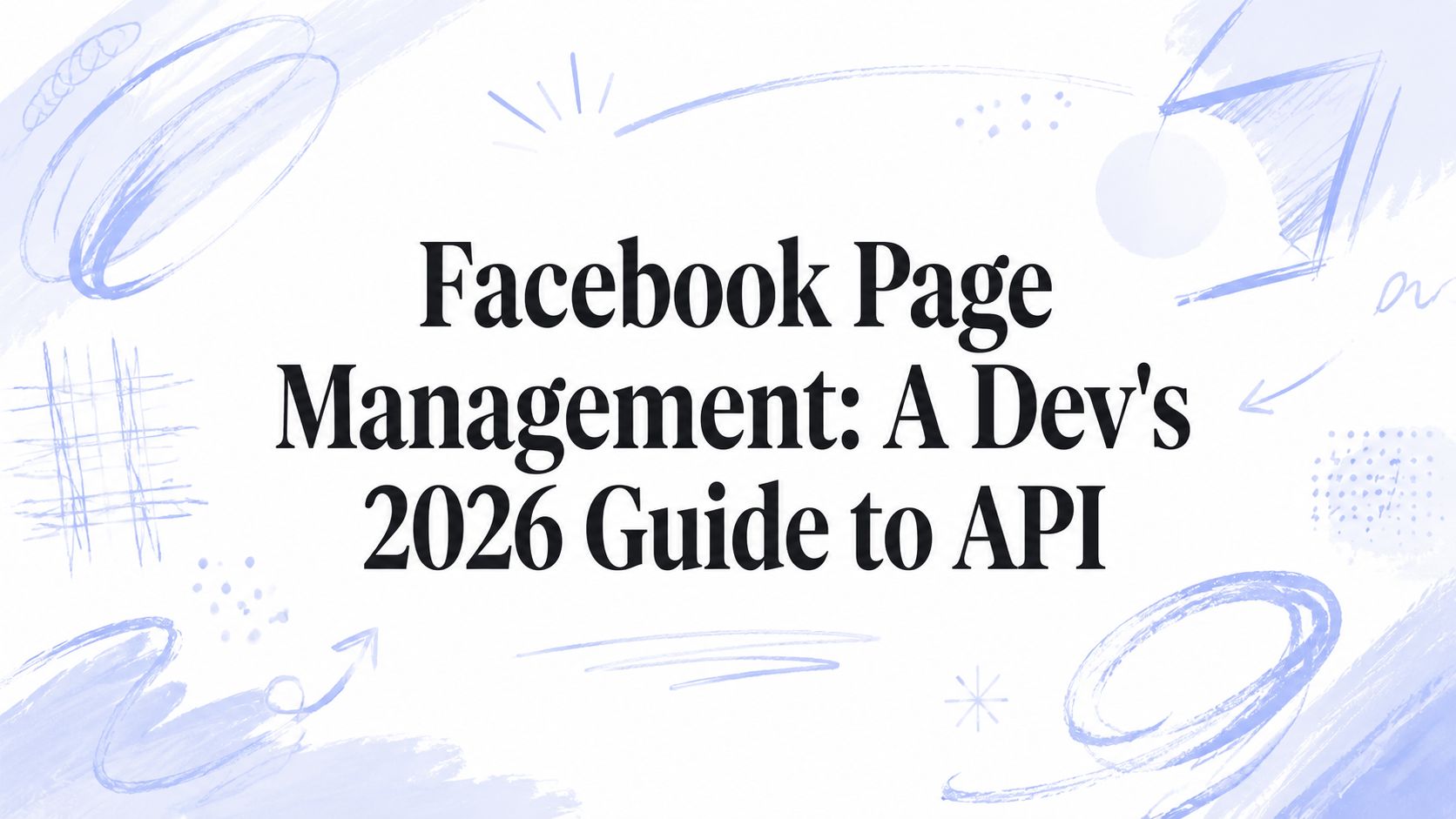 Facebook Page Management: A Dev's 2026 Guide to API