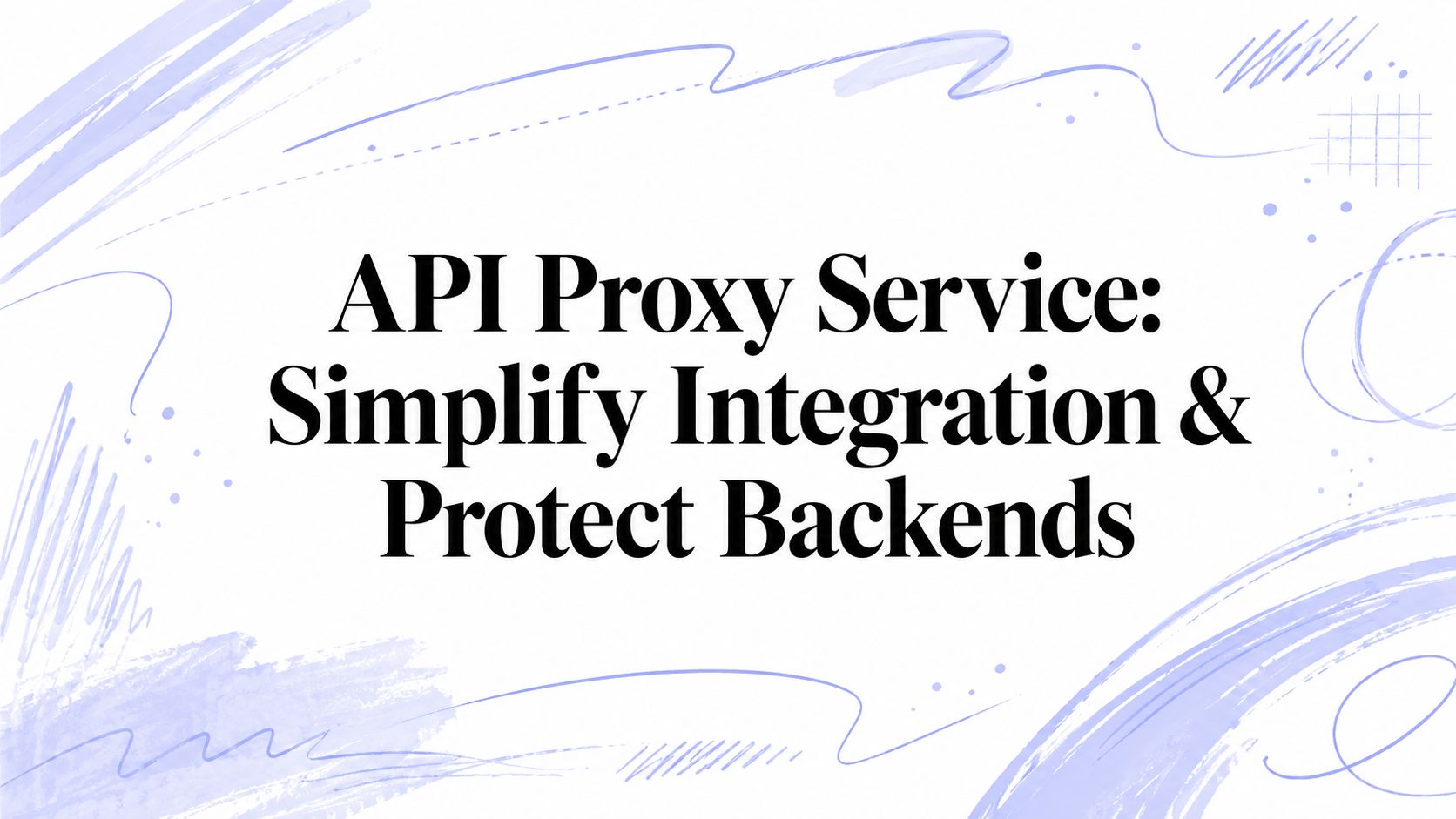 API Proxy Service: Simplify Integration & Protect Backends