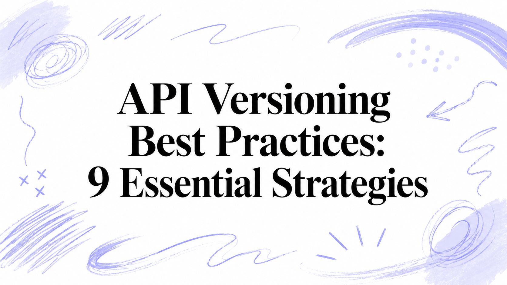 API Versioning Best Practices: 9 Essential Strategies