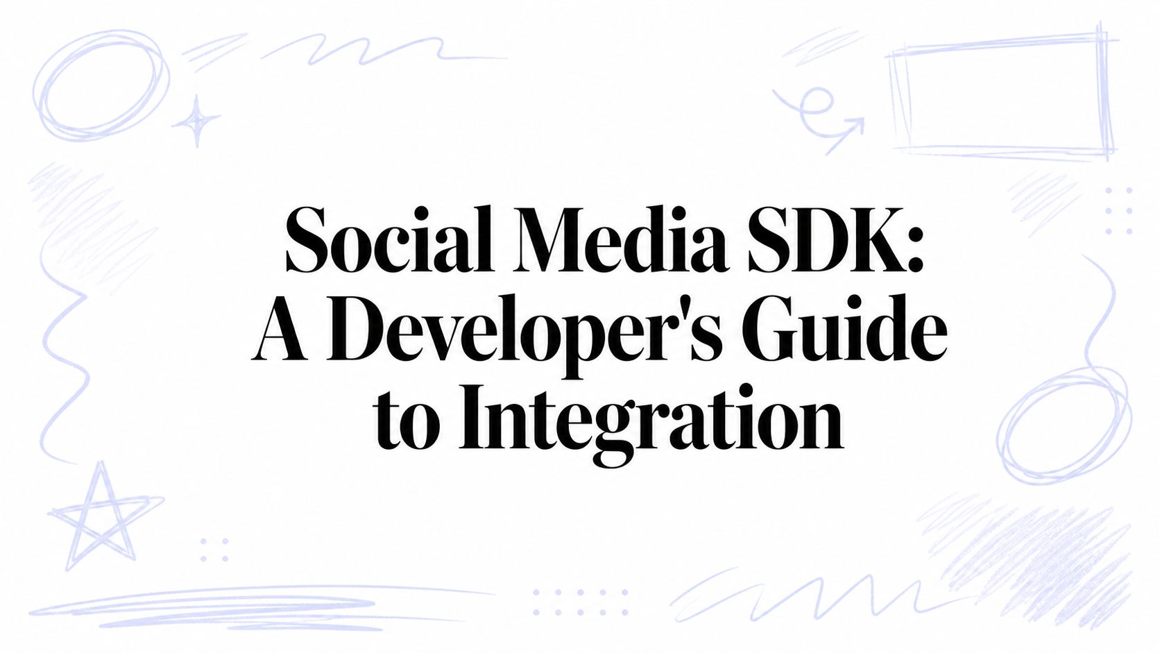 Social Media SDK: A Developer's Guide to Integration