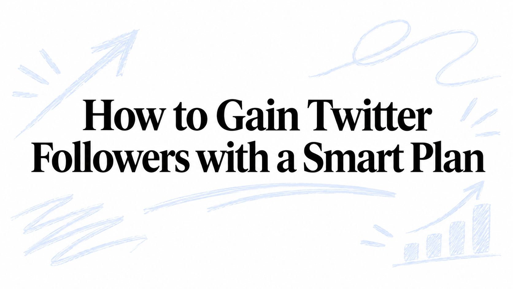 How to Gain Twitter Followers with a Smart Plan