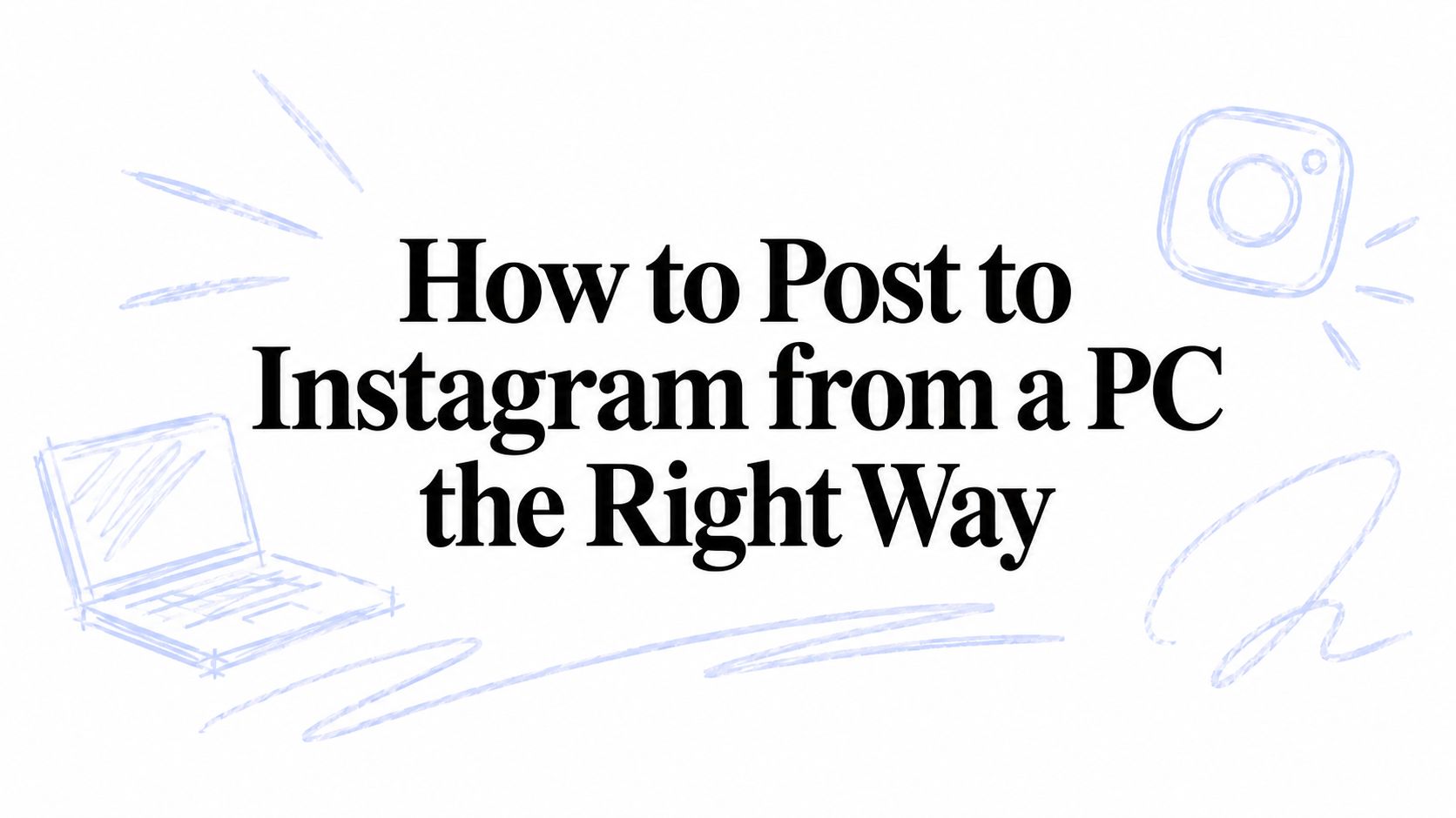 How to Post to Instagram from a PC the Right Way