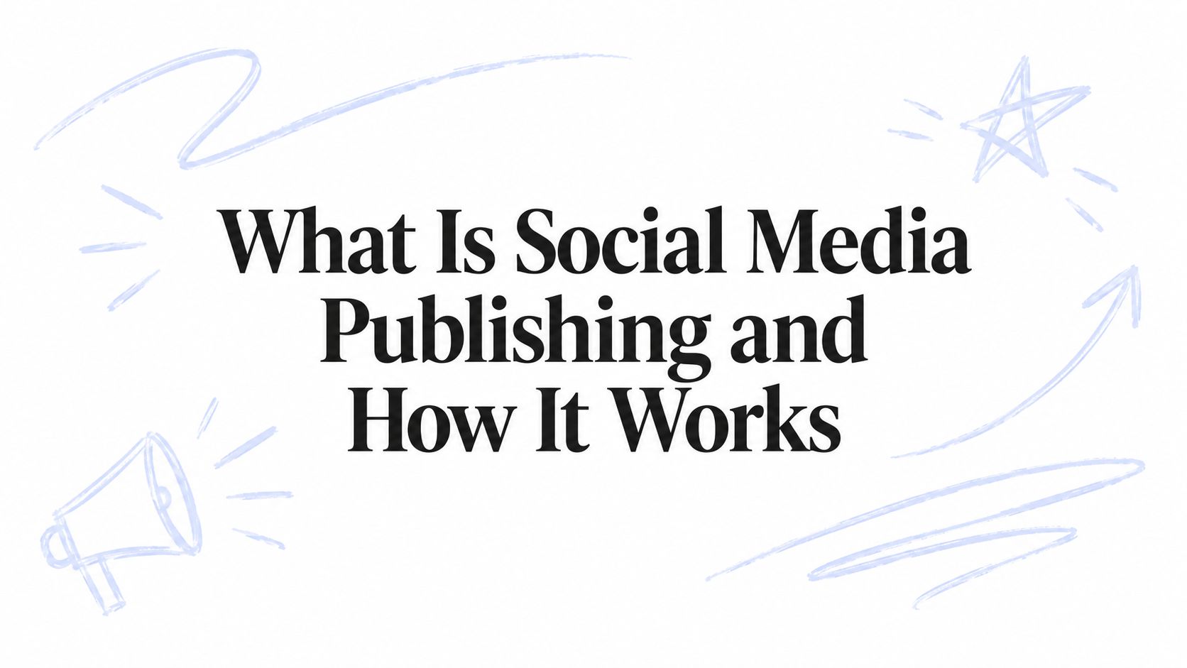 What Is Social Media Publishing and How It Works