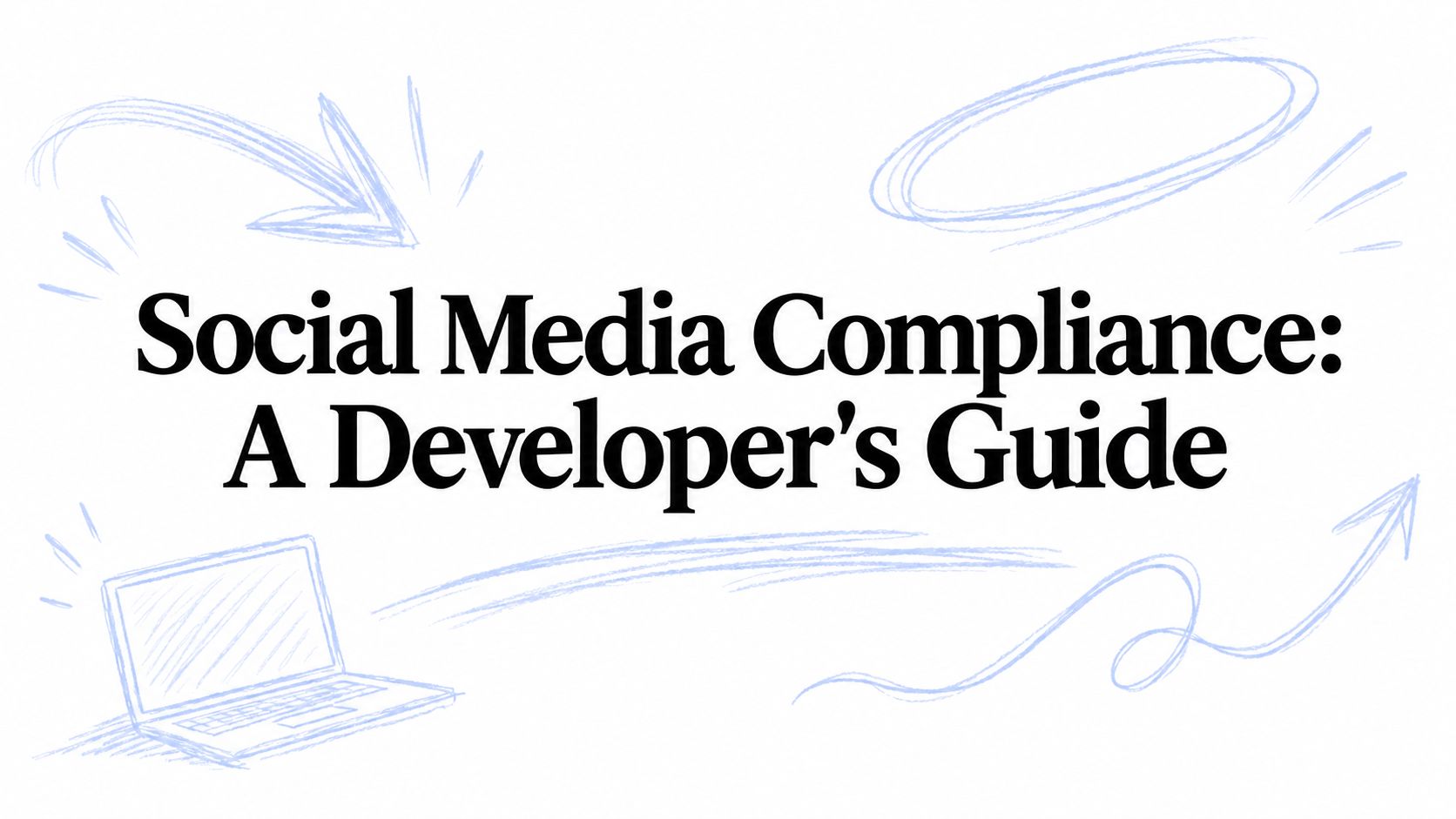 Social Media Compliance: A Developer's Guide