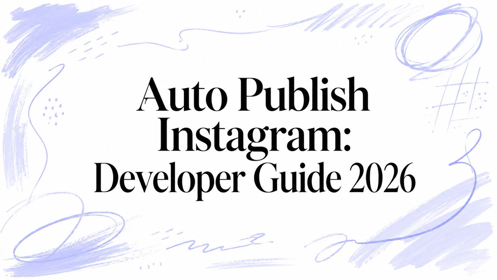 Auto Publish Instagram: Developer Guide 2026