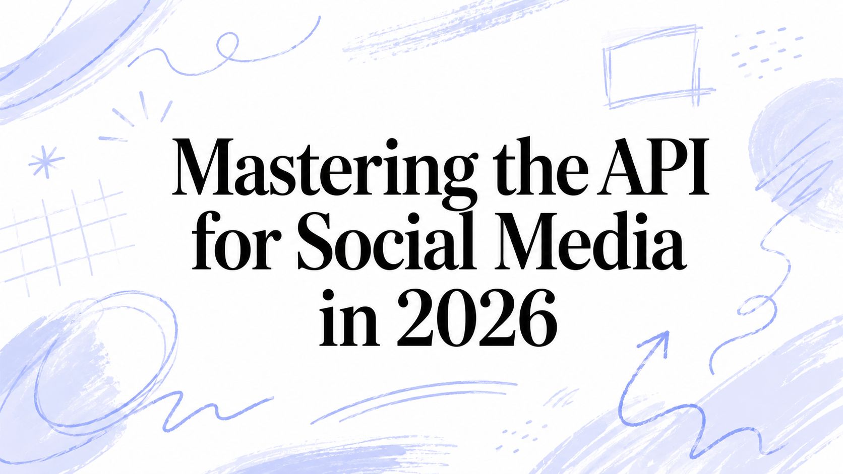 Mastering the API for Social Media in 2026