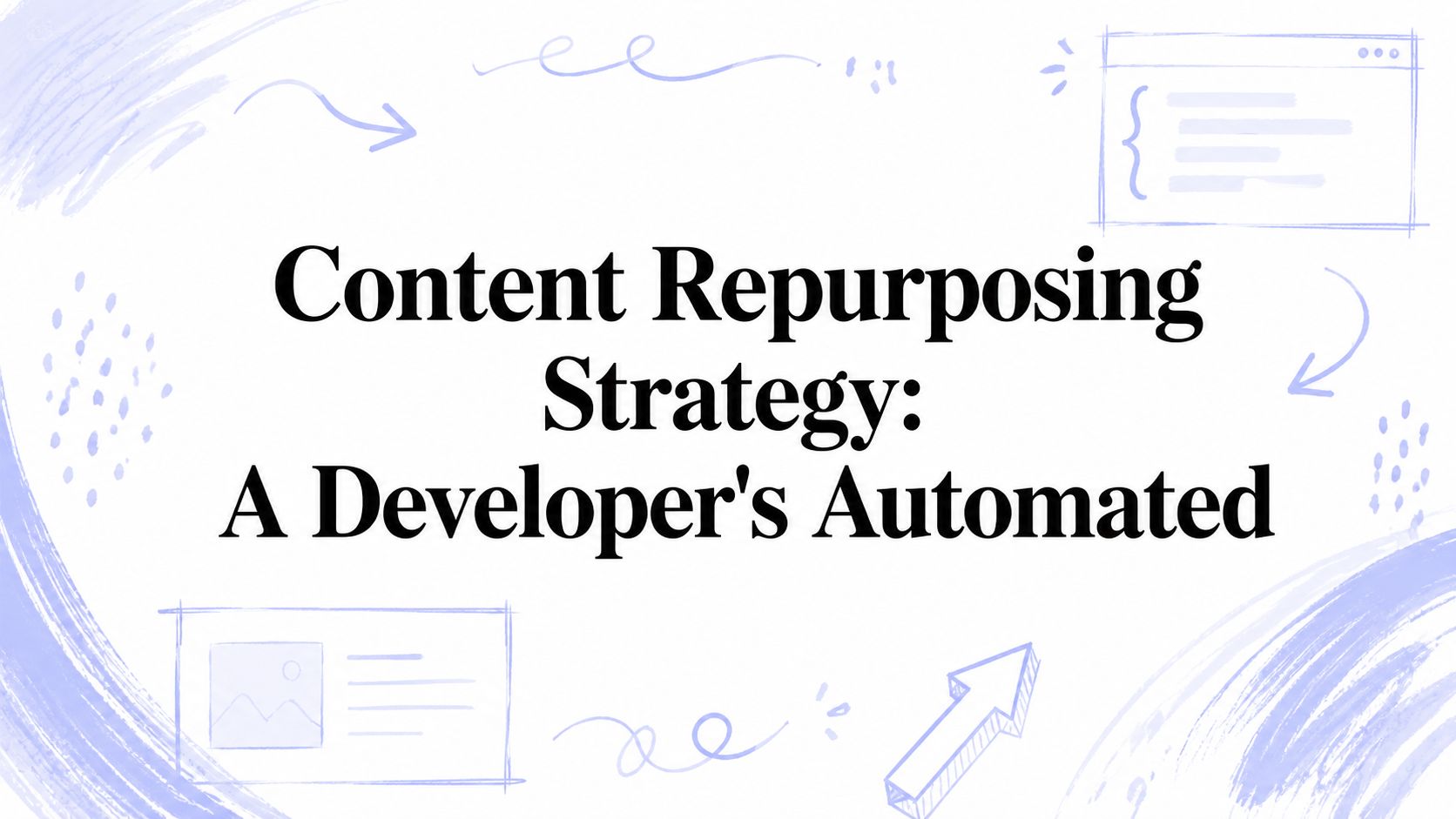 Content Repurposing Strategy: A Developer's Automated