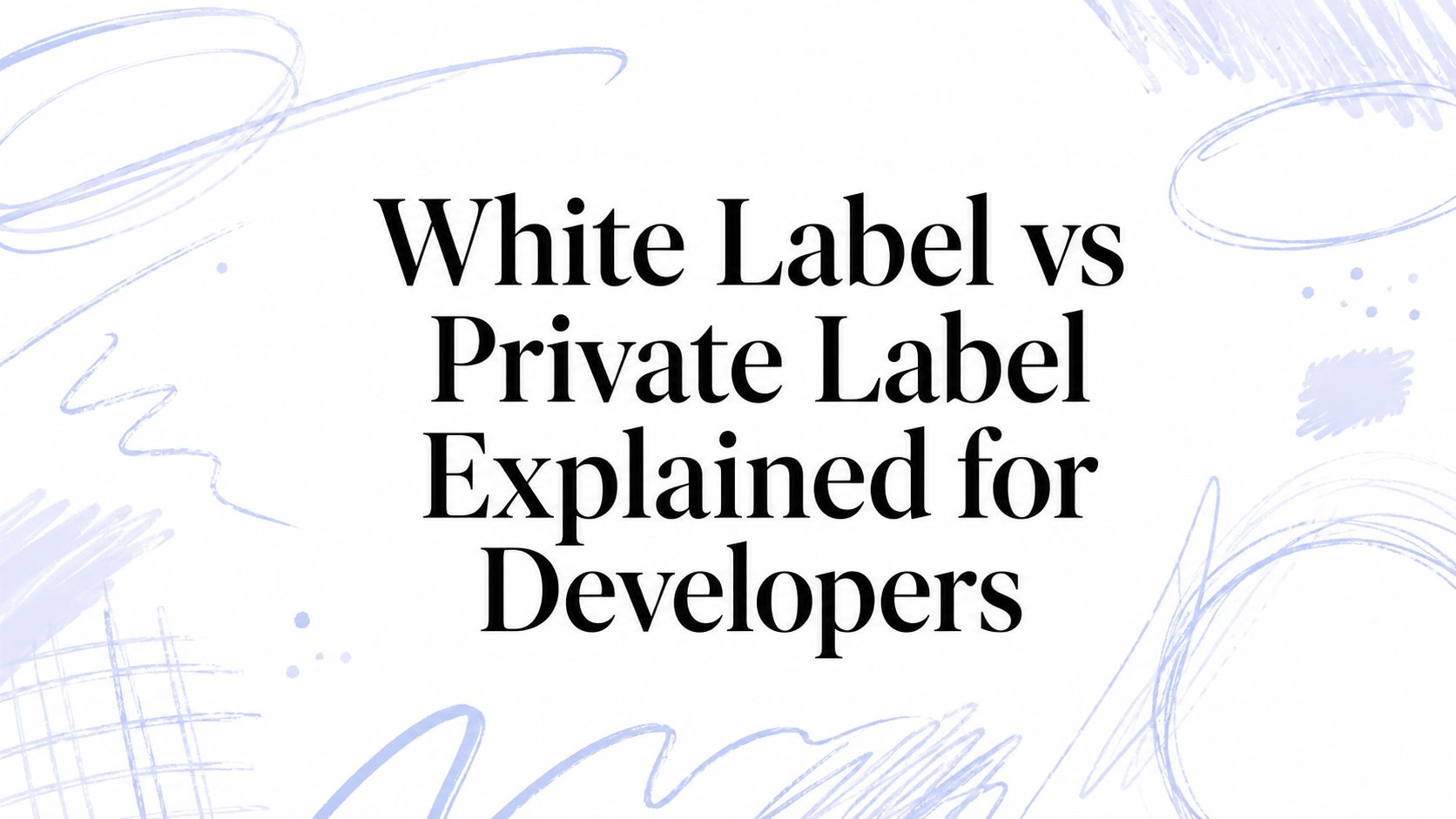 White Label vs Private Label Explained for Developers