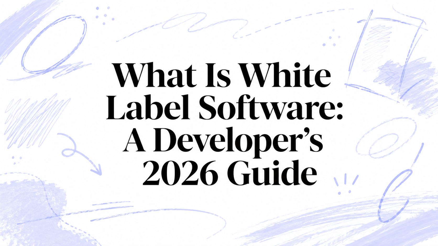 What Is White Label Software: A Developer's 2026 Guide