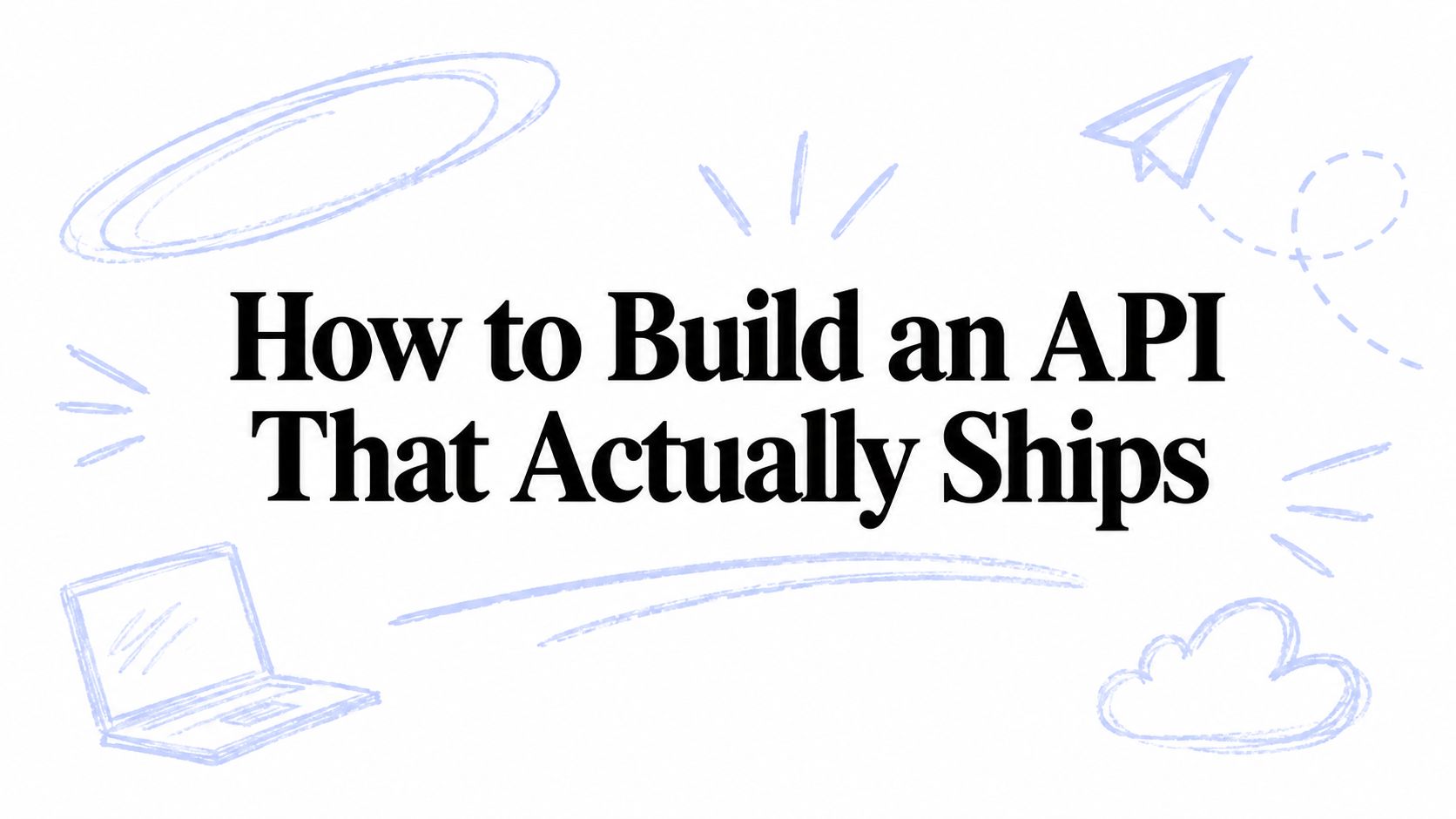 How to Build an API That Actually Ships