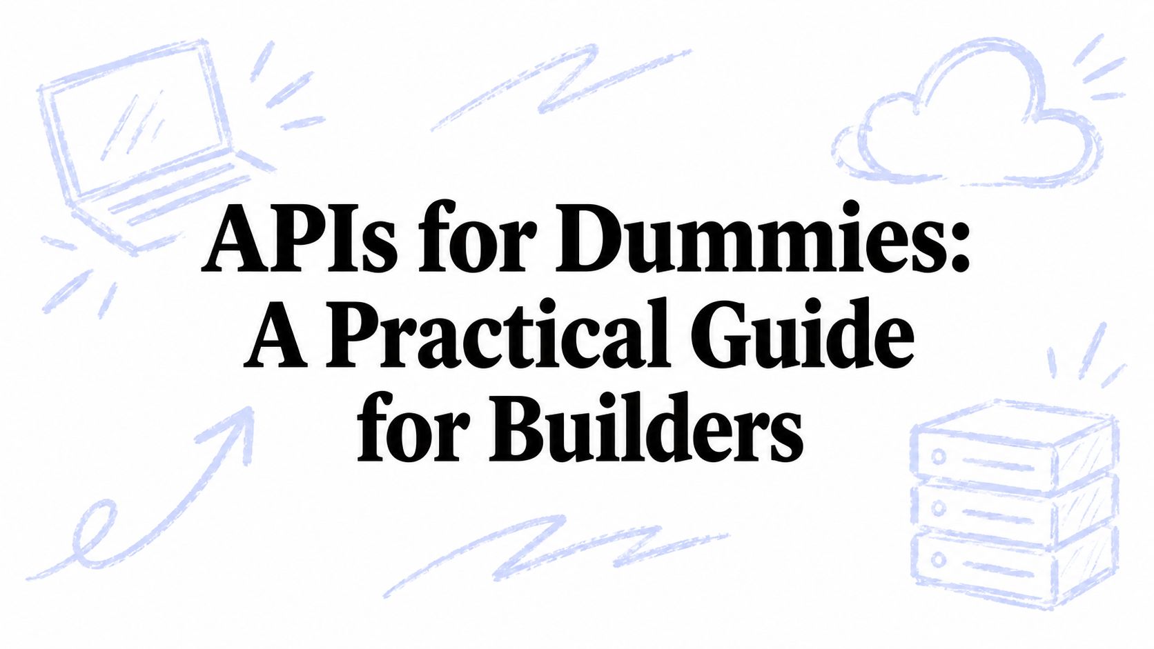 APIs for Dummies: A Practical Guide for Builders