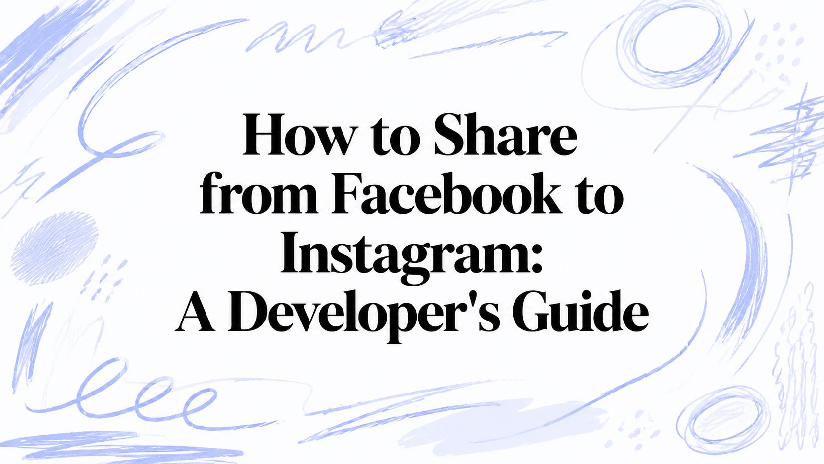 How to Share from Facebook to Instagram: A Developer's Guide