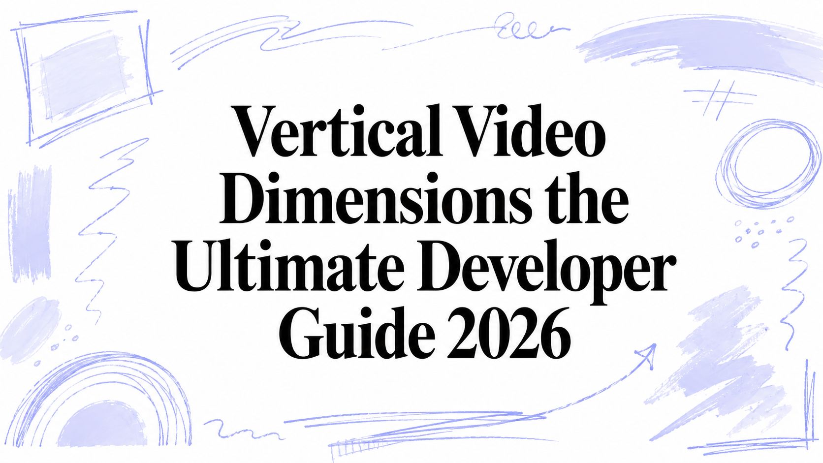 Vertical Video Dimensions the Ultimate Developer Guide 2026