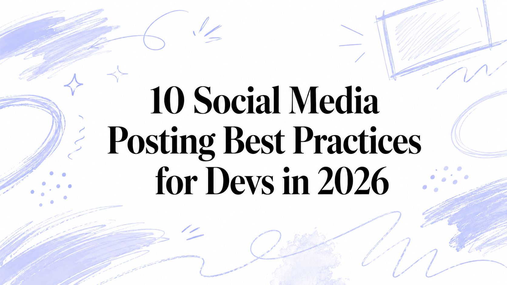 10 Social Media Posting Best Practices for Devs in 2026