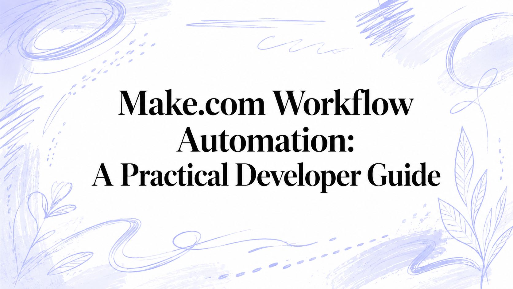 Make.com Workflow Automation: A Practical Developer Guide