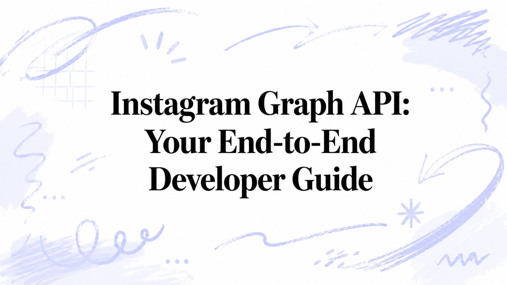 Instagram Graph API: Your End-to-End Developer Guide
