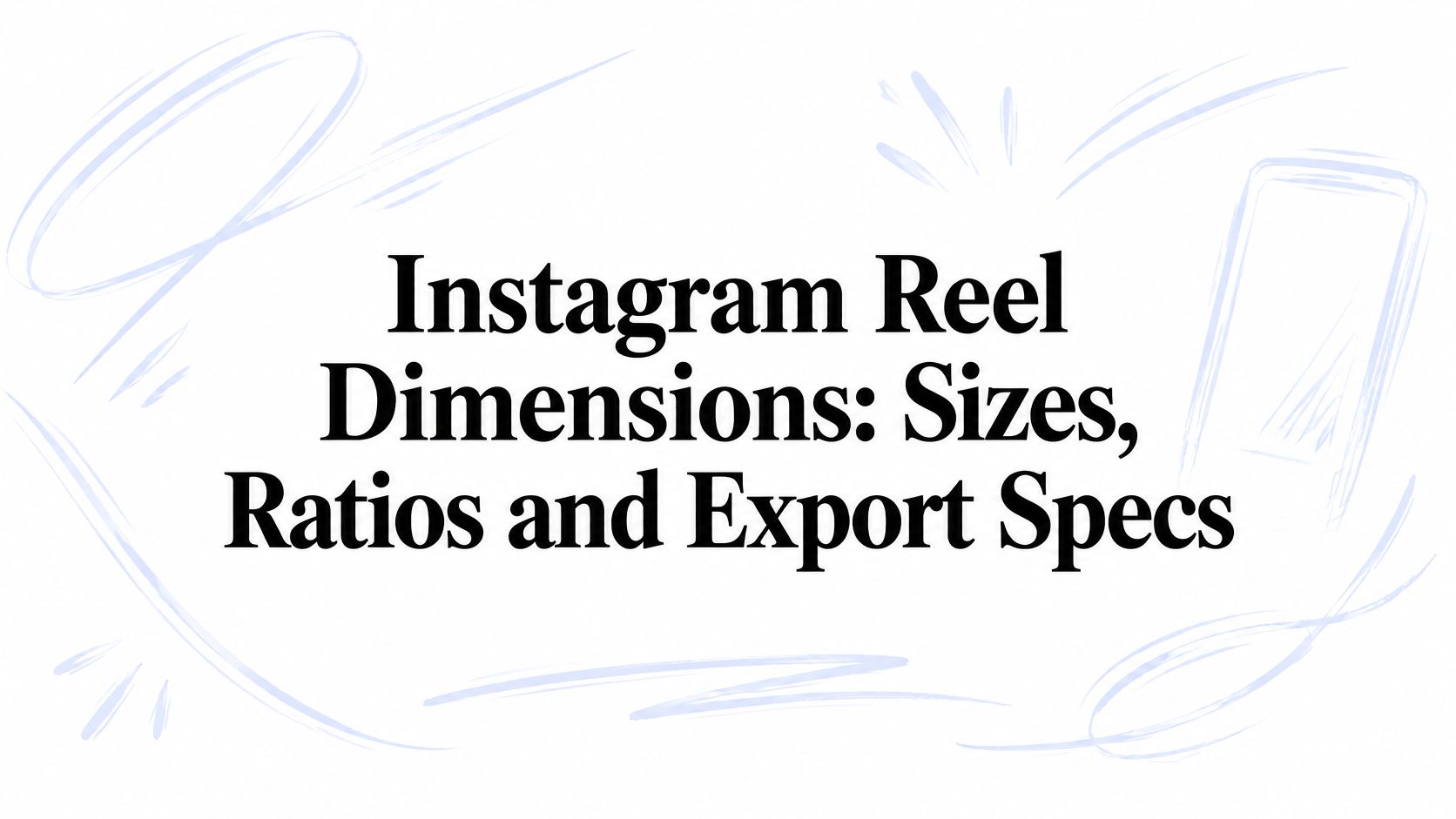Instagram Reel Dimensions: Sizes, Ratios and Export Specs