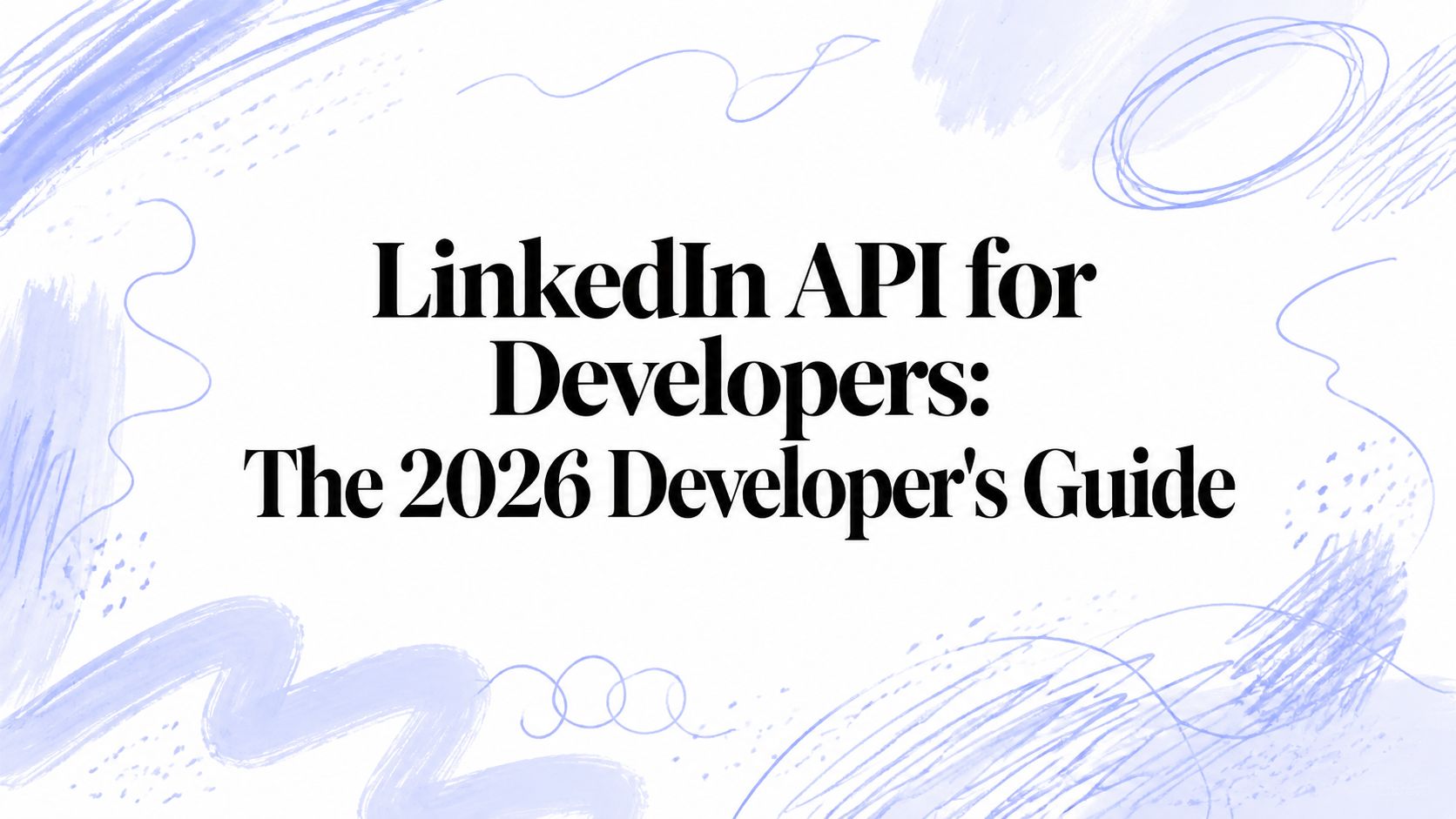 LinkedIn API for Developers: The 2026 Developer's Guide