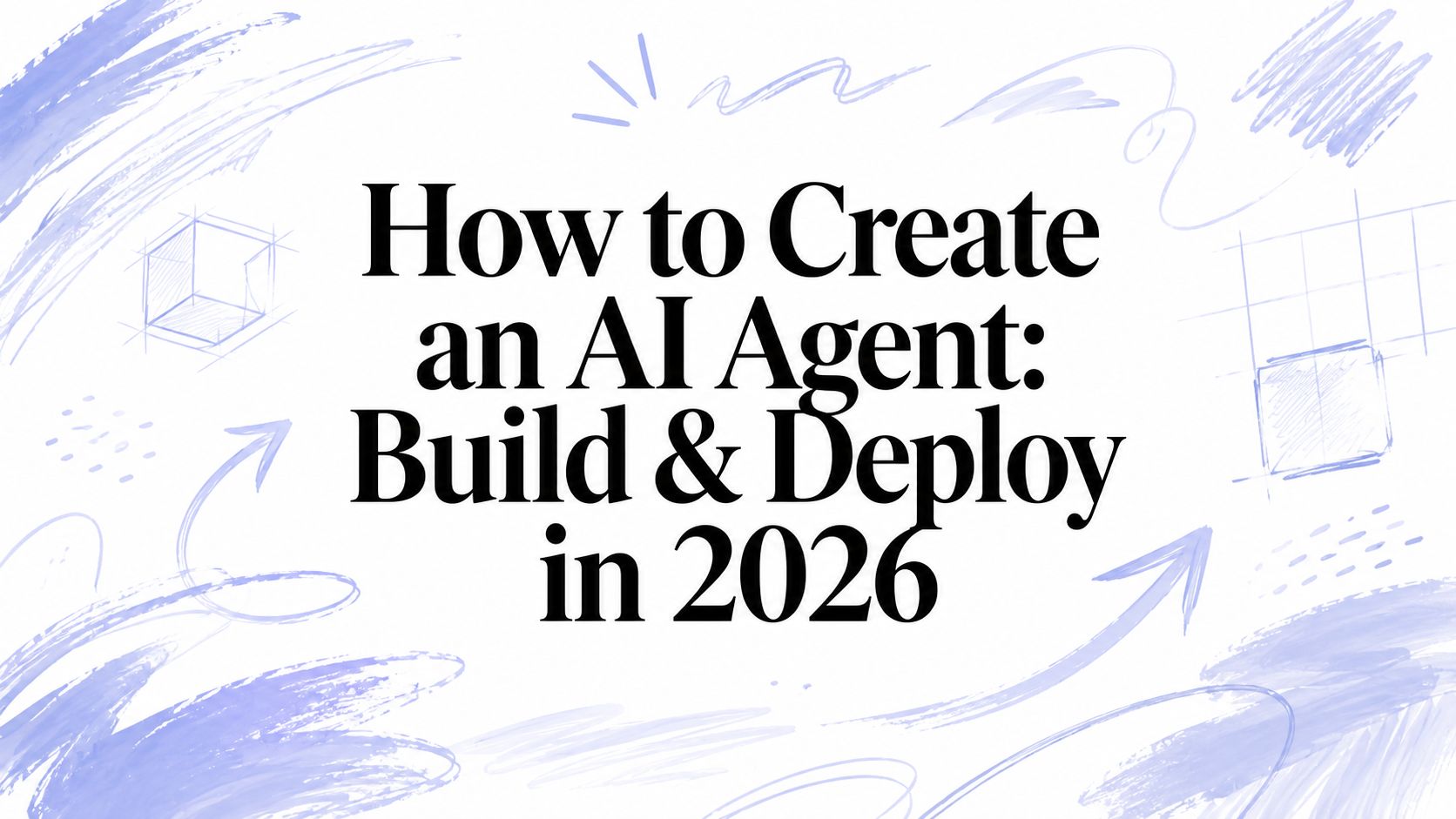 How to Create an AI Agent: Build & Deploy in 2026