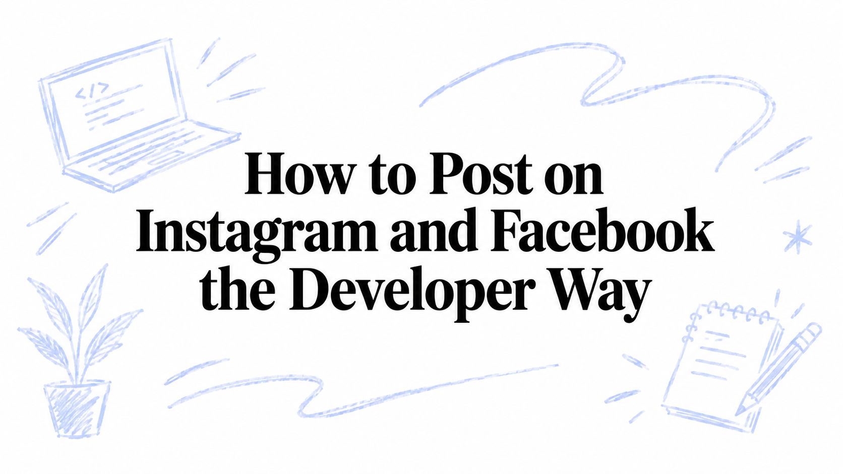 How to Post on Instagram and Facebook the Developer Way