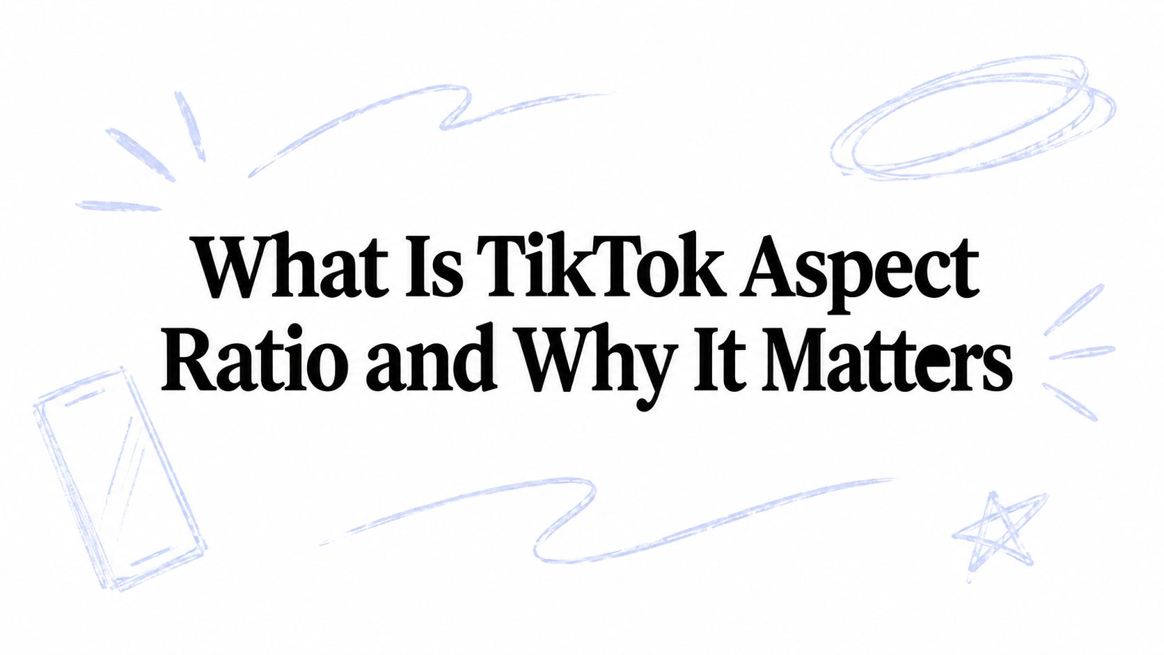 What Is TikTok Aspect Ratio and Why It Matters