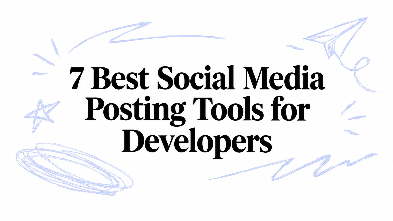 7 Best Social Media Posting Tools for Developers
