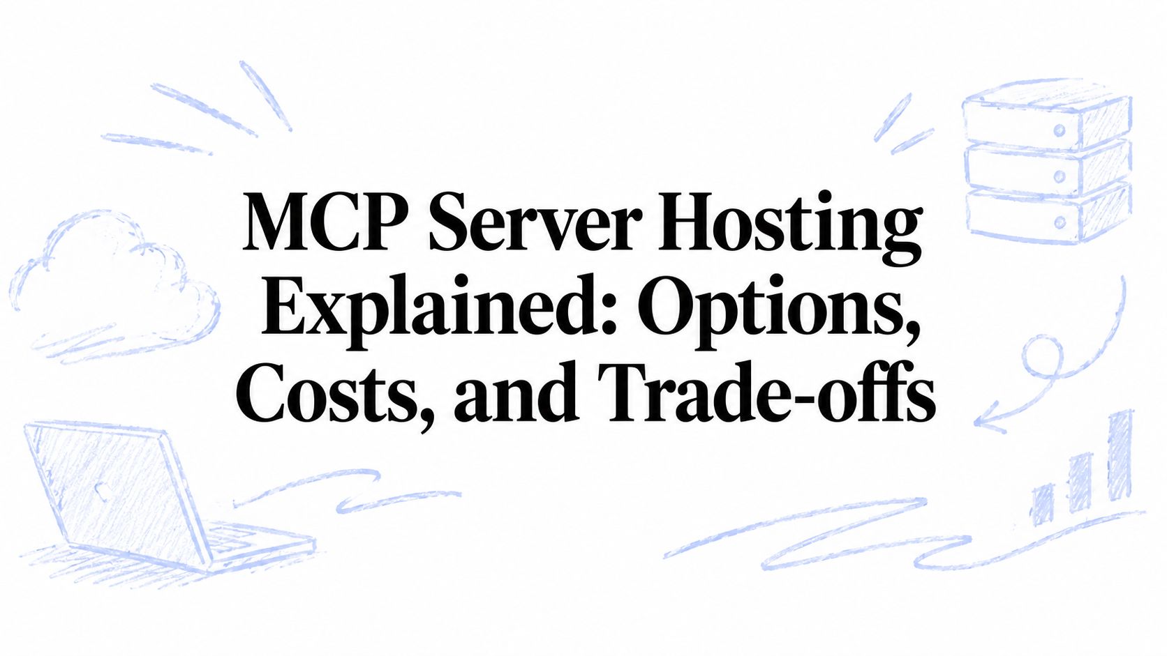 MCP Server Hosting Explained: Options, Costs, and Trade-offs