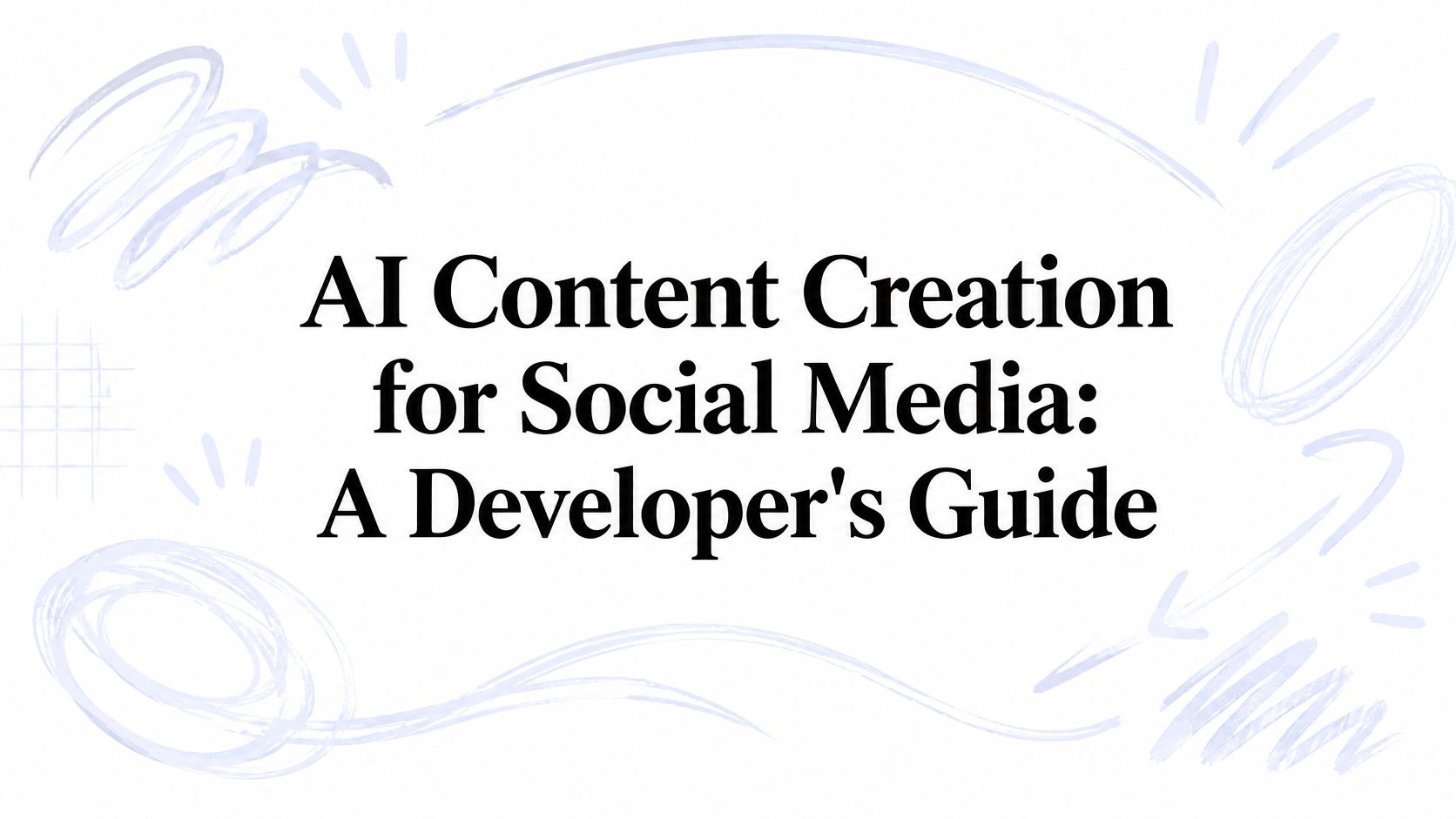 AI Content Creation for Social Media: A Developer's Guide