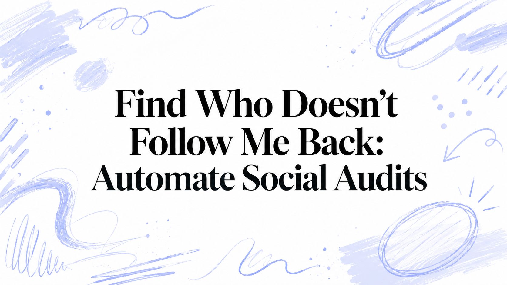 Find Who Doesn't Follow Me Back: Automate Social Audits