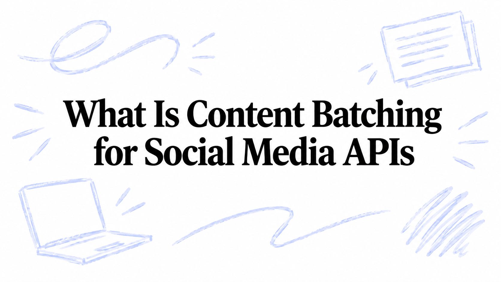 What Is Content Batching for Social Media APIs
