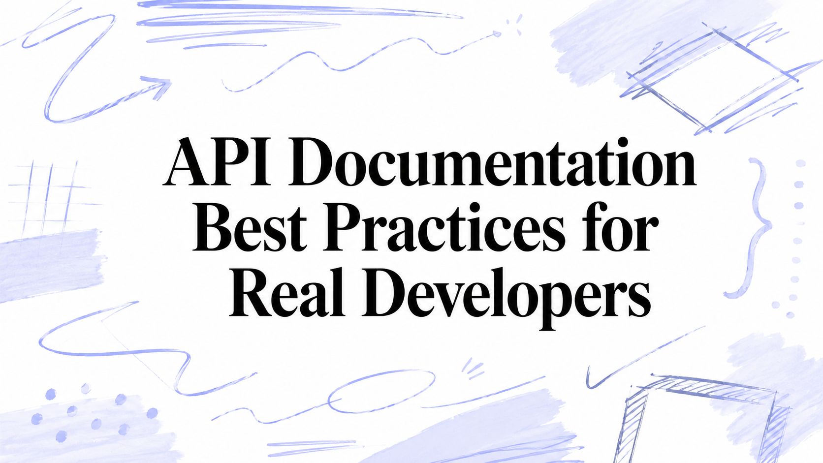 API Documentation Best Practices for Real Developers