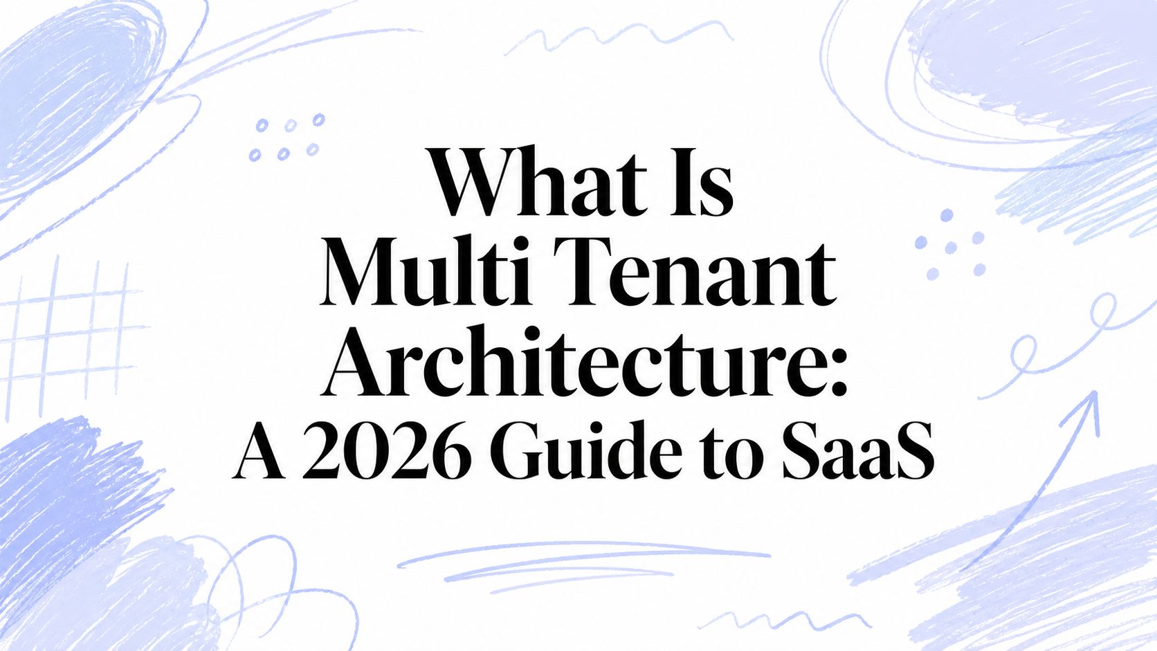 What Is Multi Tenant Architecture: A 2026 Guide to SaaS