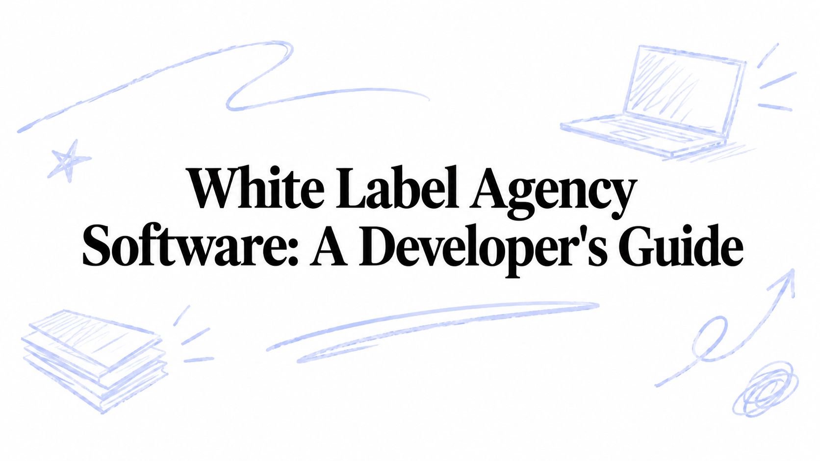 White Label Agency Software: A Developer's Guide