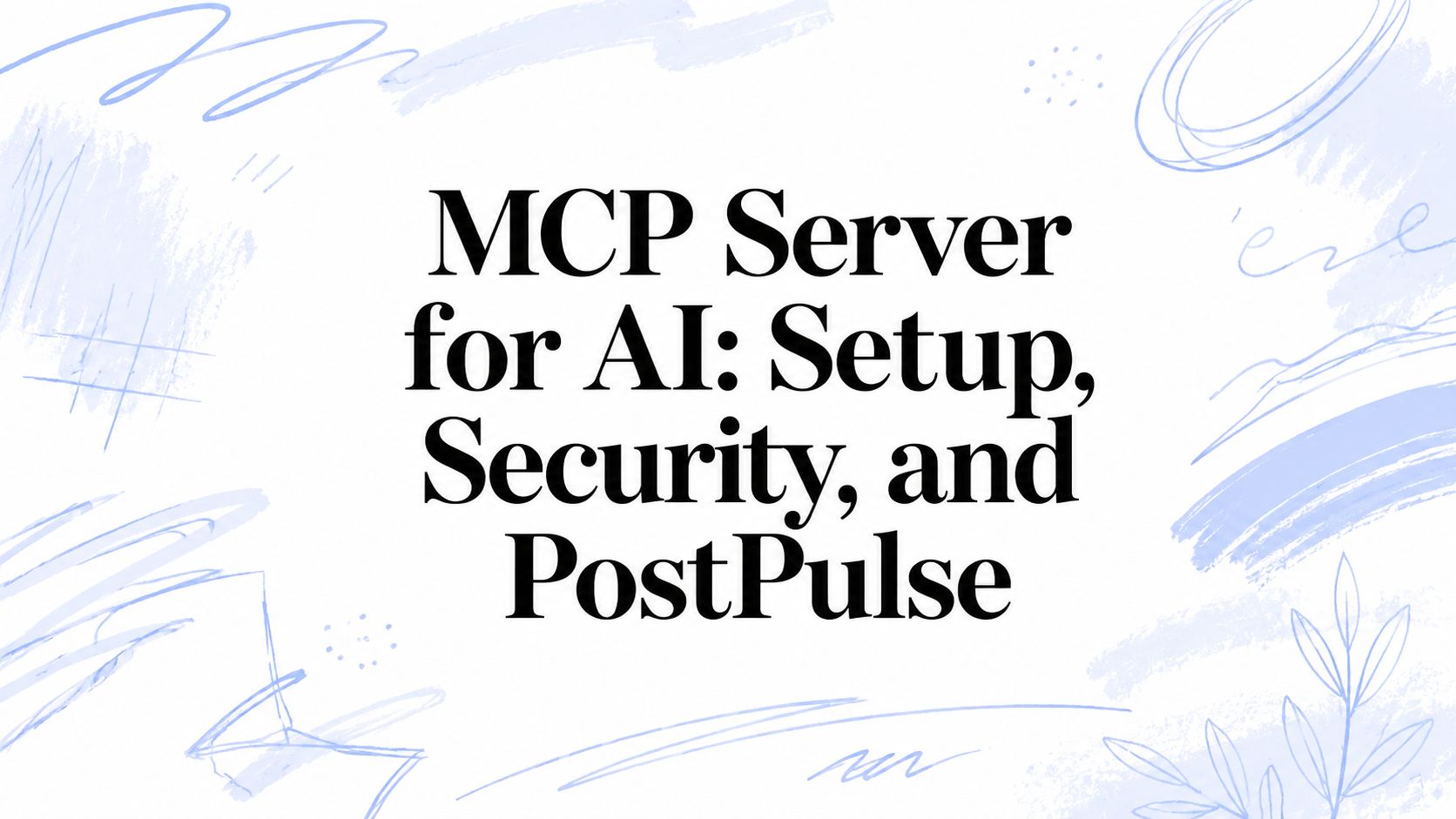 MCP Server for AI: Setup, Security, and PostPulse