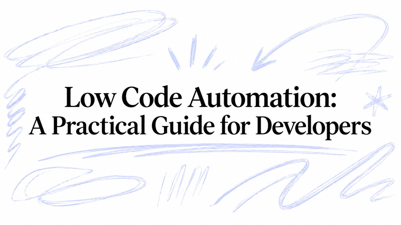 Low Code Automation: A Practical Guide for Developers